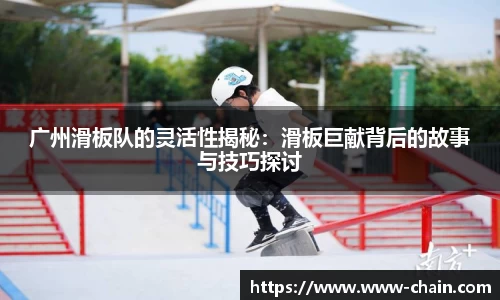 广州滑板队的灵活性揭秘：滑板巨献背后的故事与技巧探讨