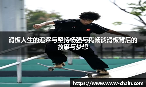 滑板人生的追逐与坚持杨强与我畅谈滑板背后的故事与梦想